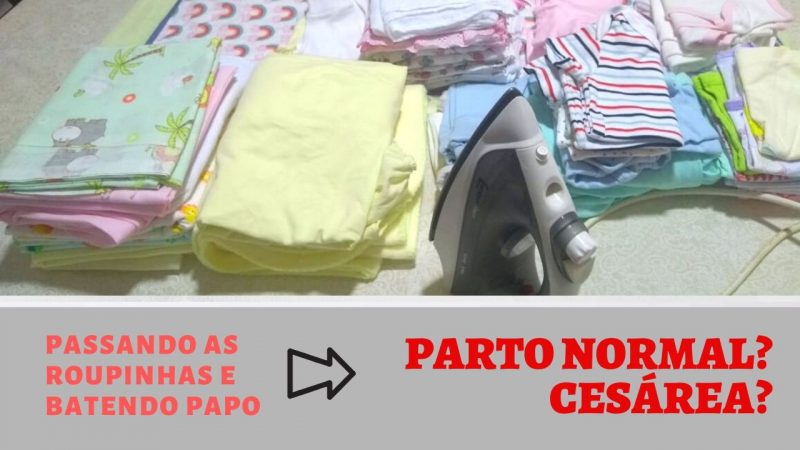 Passando as roupinhas do bebê – Bate papo Parto normal ou cesárea?